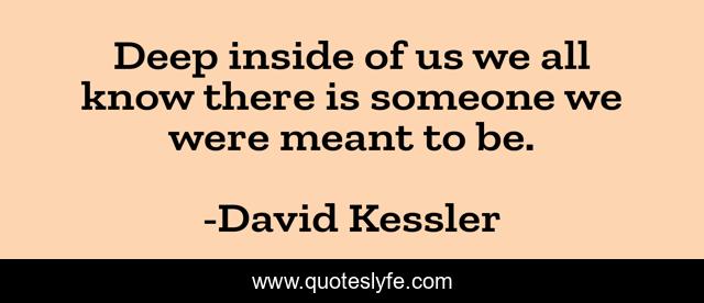 Deep inside of us we all know there is someone we were meant to be.