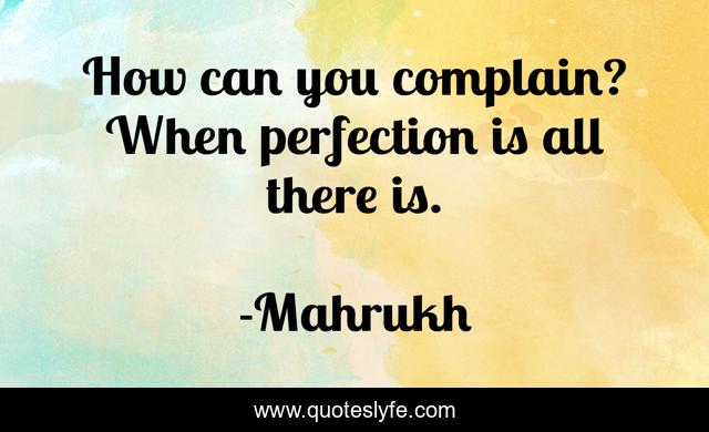 How can you complain? When perfection is all there is.