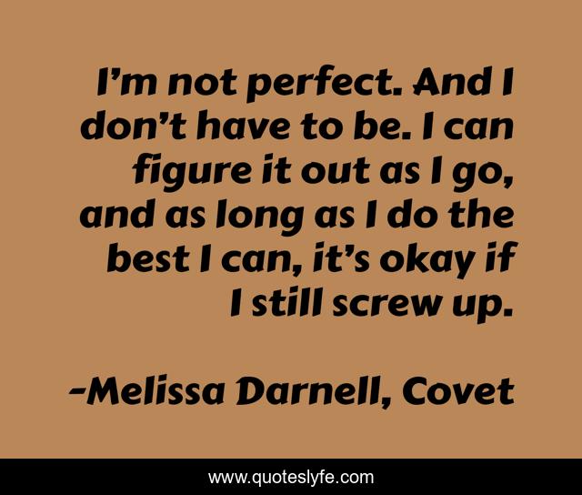 I’m not perfect. And I don’t have to be. I can figure it out as I go, and as long as I do the best I can, it’s okay if I still screw up.