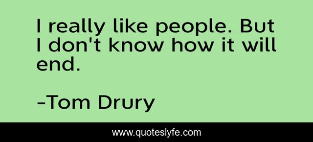 I really like people. But I don't know how it will end.