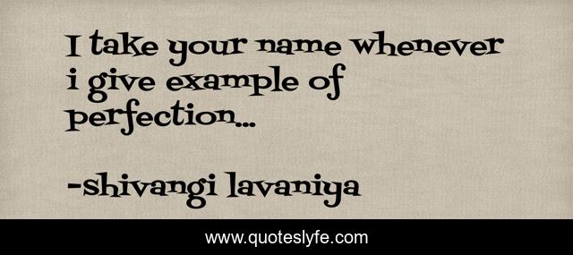 I take your name whenever i give example of perfection...