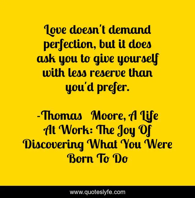 Love doesn't demand perfection, but it does ask you to give yourself with less reserve than you'd prefer.