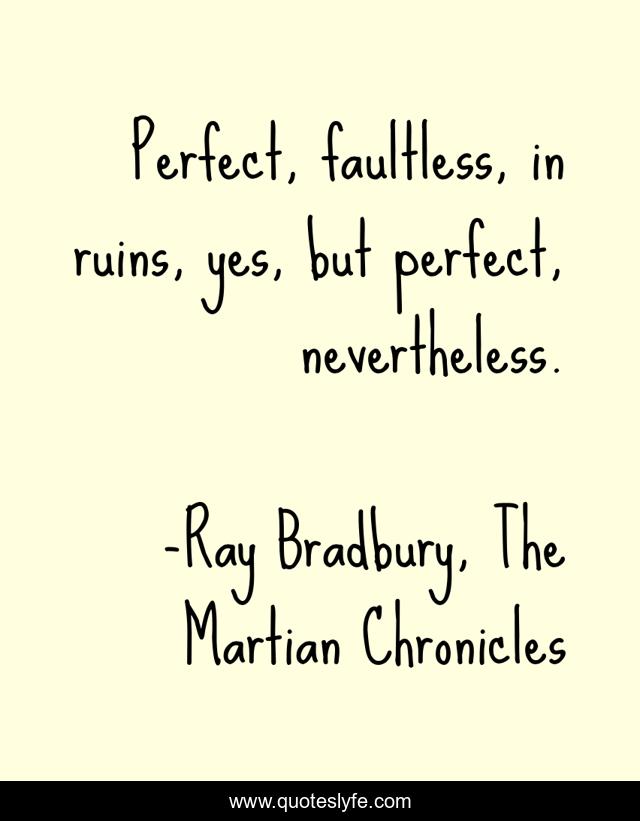 Perfect, faultless, in ruins, yes, but perfect, nevertheless.