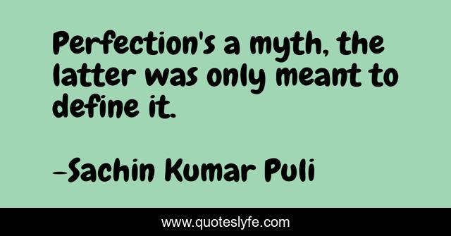 Perfection's a myth, the latter was only meant to define it.