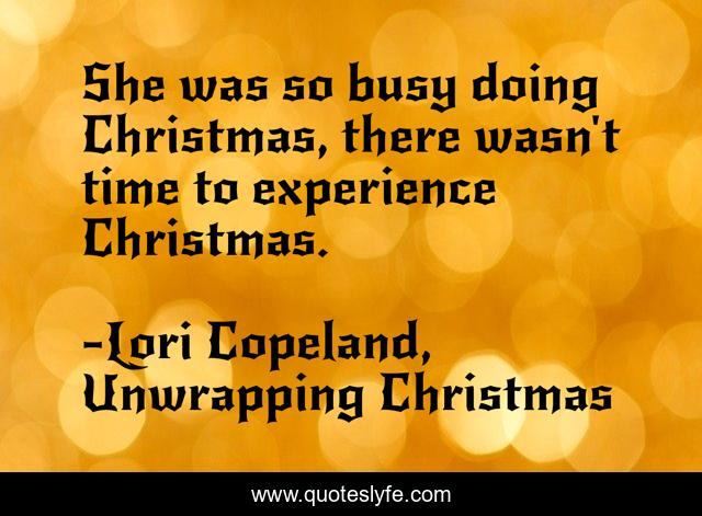 She was so busy doing Christmas, there wasn't time to experience Christmas.