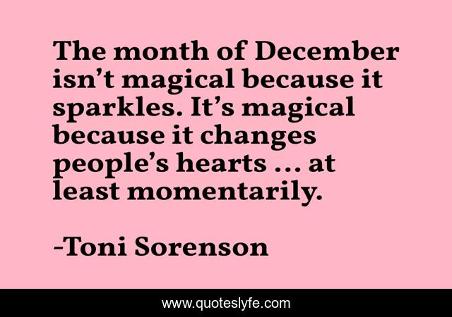 The month of December isn’t magical because it sparkles. It’s magical because it changes people’s hearts … at least momentarily.