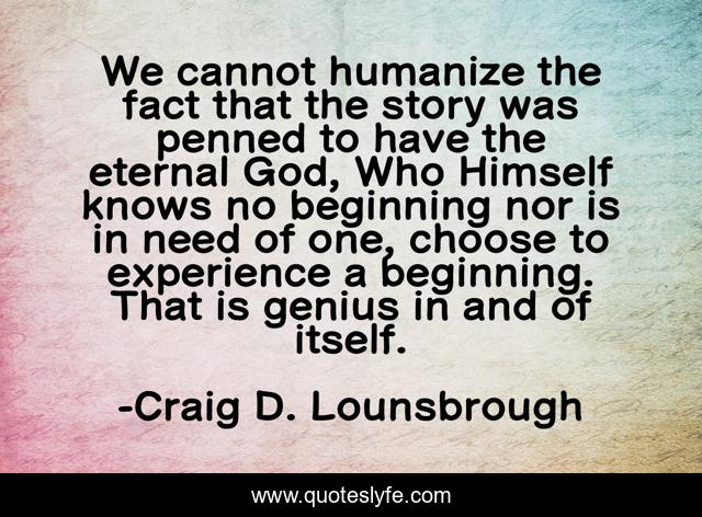 We cannot humanize the fact that the story was penned to have the eternal God, Who Himself knows no beginning nor is in need of one, choose to experience a beginning. That is genius in and of itself.