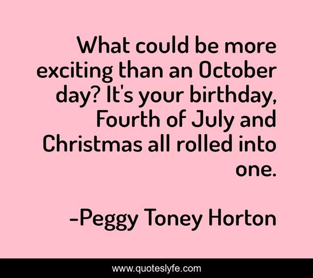 What could be more exciting than an October day? It's your birthday, Fourth of July and Christmas all rolled into one.