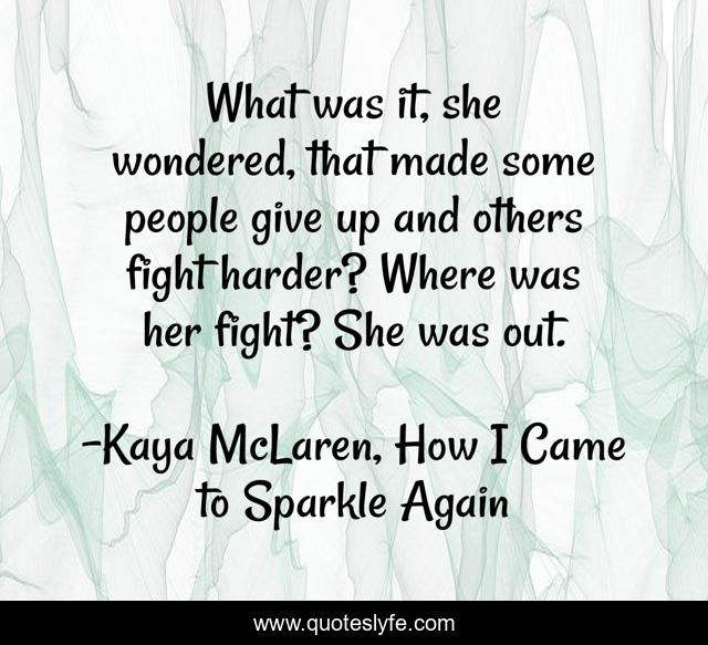 What was it, she wondered, that made some people give up and others fight harder? Where was her fight? She was out.