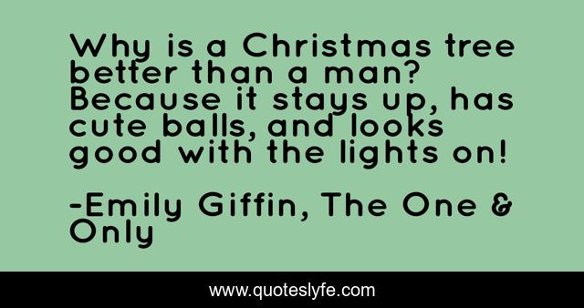 Why is a Christmas tree better than a man? Because it stays up, has cute balls, and looks good with the lights on!