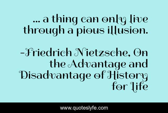 ... a thing can only live through a pious illusion.