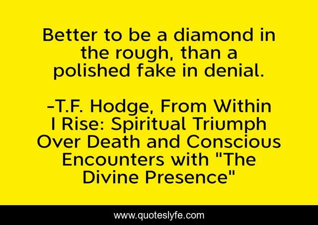 Better to be a diamond in the rough, than a polished fake in denial.