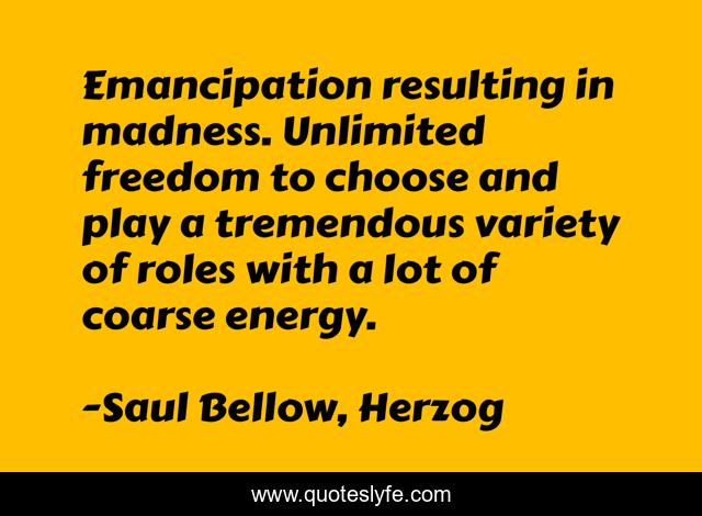 Emancipation resulting in madness. Unlimited freedom to choose and play a tremendous variety of roles with a lot of coarse energy.