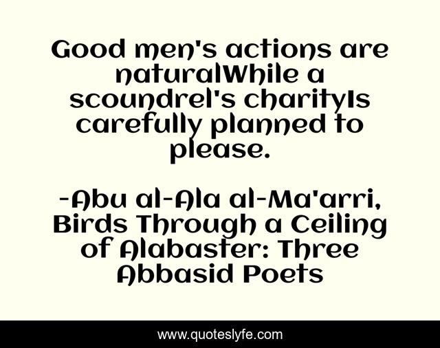 Good men's actions are naturalWhile a scoundrel's charityIs carefully planned to please.