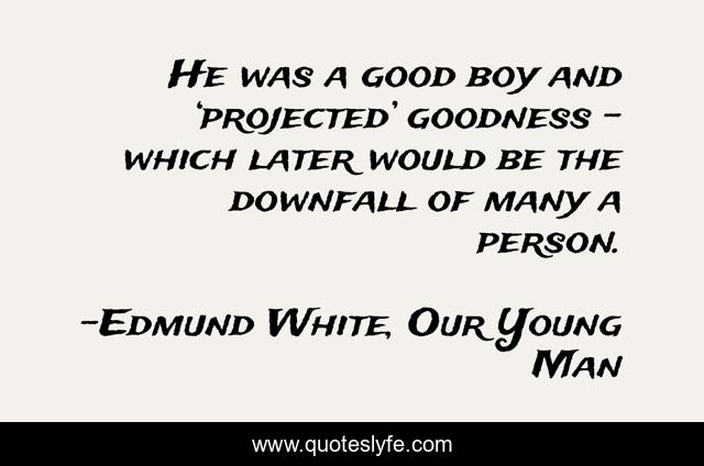 He was a good boy and ‘projected’ goodness – which later would be the downfall of many a person.
