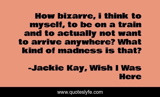How bizarre, i think to myself, to be on a train and to actually not want to arrive anywhere? What kind of madness is that?