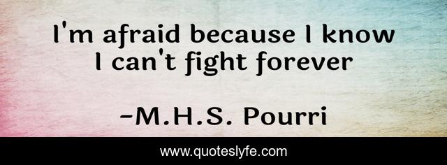 I'm afraid because I know I can't fight forever