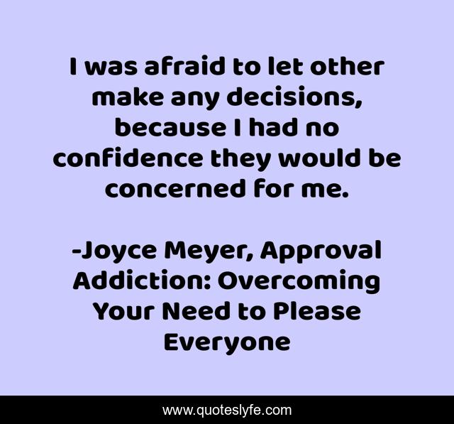 I was afraid to let other make any decisions, because I had no confidence they would be concerned for me.
