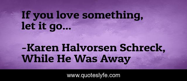 If you love something, let it go...