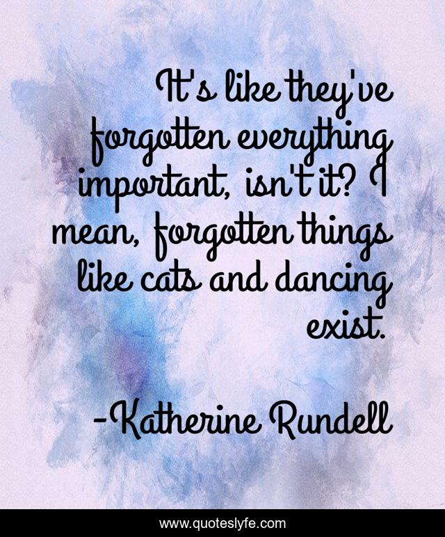 It's like they've forgotten everything important, isn't it? I mean, forgotten things like cats and dancing exist.