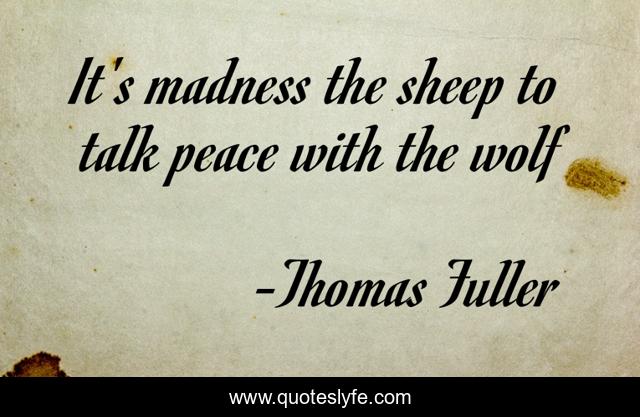 It's madness the sheep to talk peace with the wolf