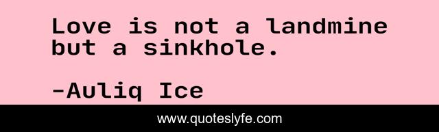 Love is not a landmine but a sinkhole.