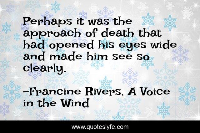 Perhaps it was the approach of death that had opened his eyes wide and made him see so clearly.