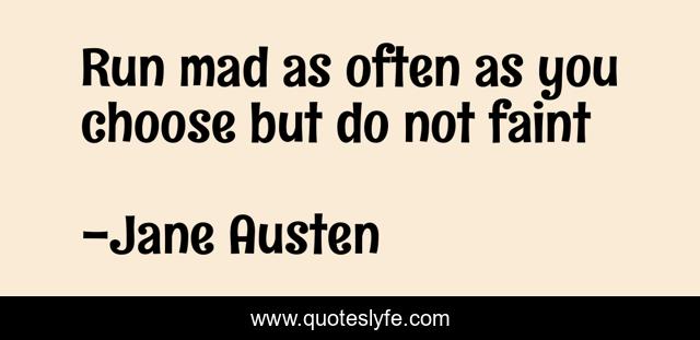 Run mad as often as you choose but do not faint