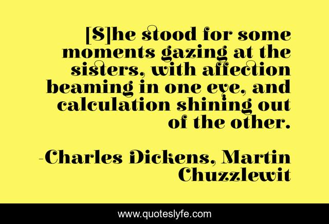 [S]he stood for some moments gazing at the sisters, with affection beaming in one eye, and calculation shining out of the other.