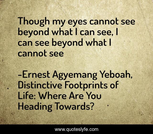 Though my eyes cannot see beyond what I can see, I can see beyond what I cannot see