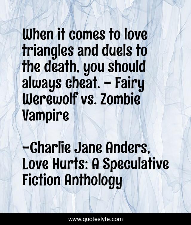 When it comes to love triangles and duels to the death, you should always cheat. - Fairy Werewolf vs. Zombie Vampire