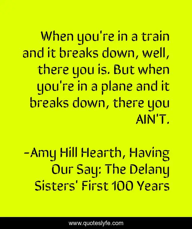 When you're in a train and it breaks down, well, there you is. But when you're in a plane and it breaks down, there you AIN'T.