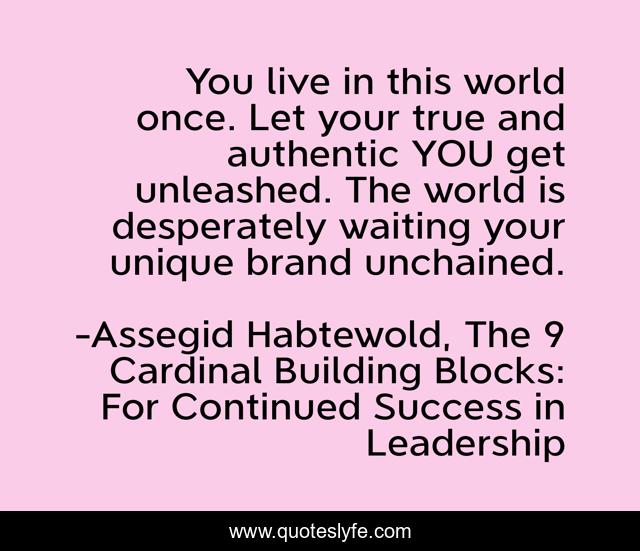 You live in this world once. Let your true and authentic YOU get unleashed. The world is desperately waiting your unique brand unchained.