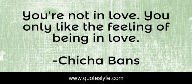 You're not in love. You only like the feeling of being in love.
