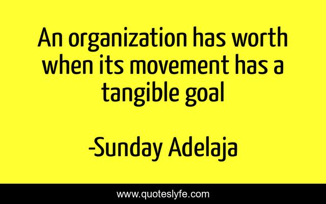 An organization has worth when its movement has a tangible goal