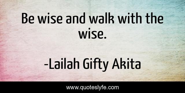 Be wise and walk with the wise.