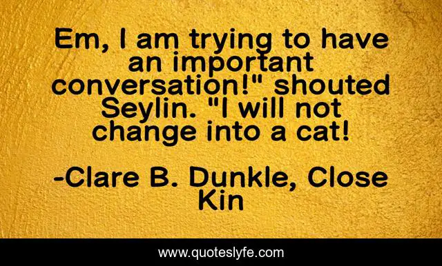 Em, I am trying to have an important conversation!