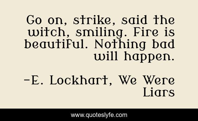 Go on, strike, said the witch, smiling. Fire is beautiful. Nothing bad will happen.