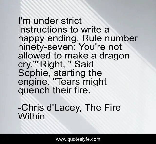 I'm under strict instructions to write a happy ending. Rule number ninety-seven: You're not allowed to make a dragon cry.