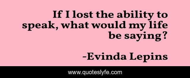 If I lost the ability to speak, what would my life be saying?