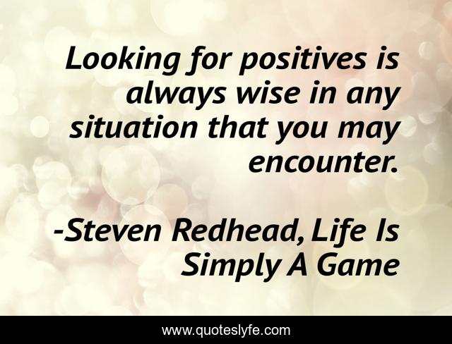 Looking for positives is always wise in any situation that you may encounter.