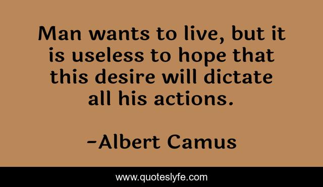 Man wants to live, but it is useless to hope that this desire will dictate all his actions.