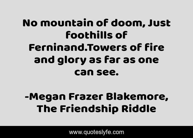No mountain of doom, Just foothills of Ferninand.Towers of fire and glory as far as one can see.