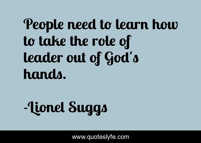 People need to learn how to take the role of leader out of God's hands.