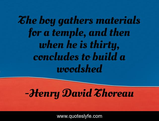 The boy gathers materials for a temple, and then when he is thirty, concludes to build a woodshed