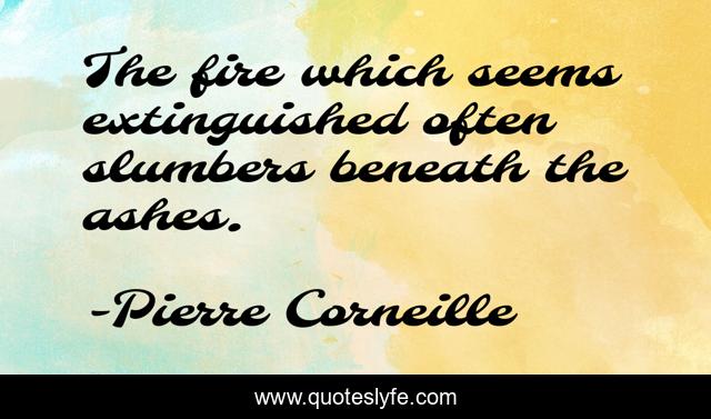 The fire which seems extinguished often slumbers beneath the ashes.