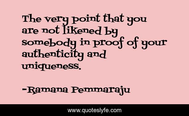 The very point that you are not likened by somebody in proof of your authenticity and uniqueness.