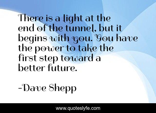 There is a light at the end of the tunnel, but it begins with you. You have the power to take the first step toward a better future.