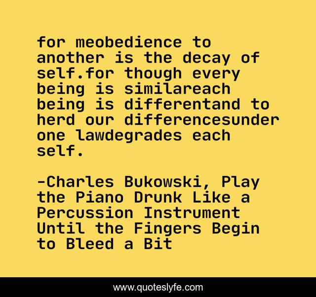 for meobedience to another is the decay of self.for though every being is similareach being is differentand to herd our differencesunder one lawdegrades each self.
