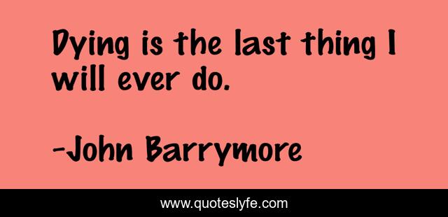 Dying is the last thing I will ever do.
